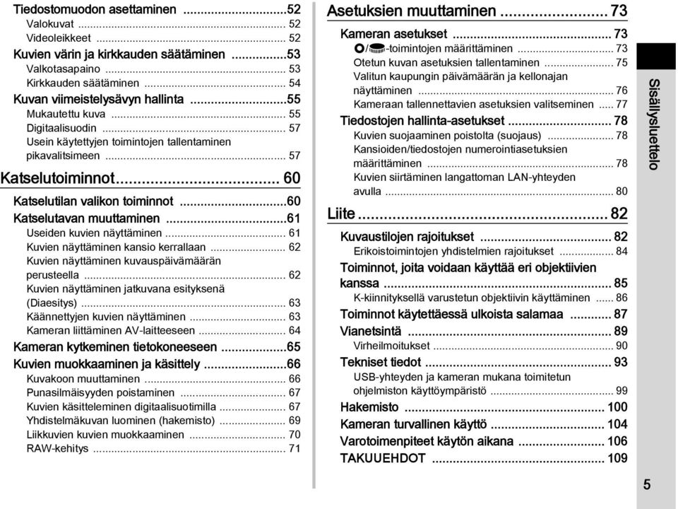 ..61 Useiden kuvien näyttäminen... 61 Kuvien näyttäminen kansio kerrallaan... 62 Kuvien näyttäminen kuvauspäivämäärän perusteella... 62 Kuvien näyttäminen jatkuvana esityksenä (Diaesitys).