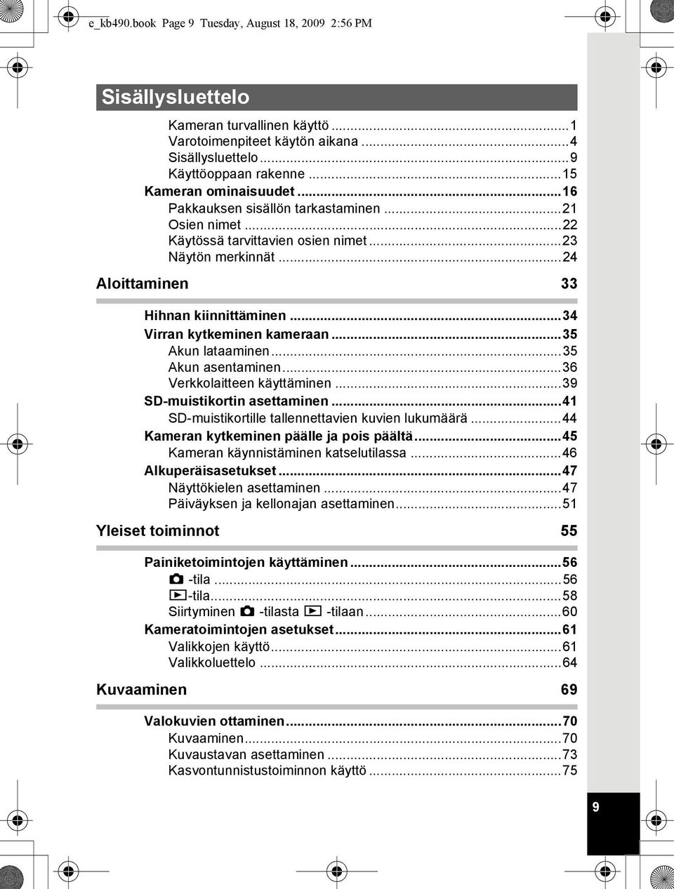 ..34 Virran kytkeminen kameraan...35 Akun lataaminen...35 Akun asentaminen...36 Verkkolaitteen käyttäminen...39 SD-muistikortin asettaminen...41 SD-muistikortille tallennettavien kuvien lukumäärä.