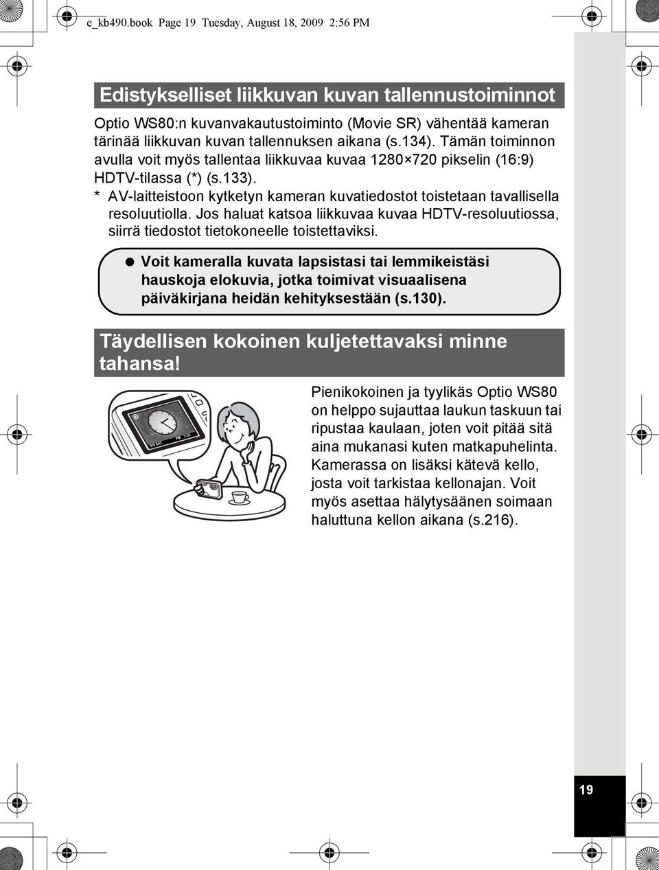 aikana (s.134). Tämän toiminnon avulla voit myös tallentaa liikkuvaa kuvaa 1280 720 pikselin (16:9) HDTV-tilassa (*) (s.133).