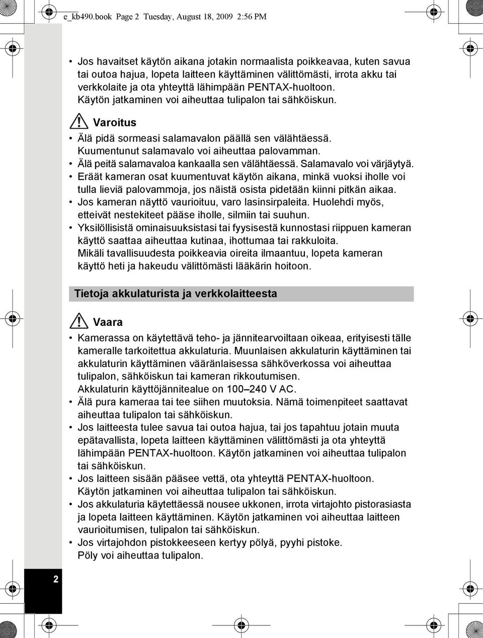 verkkolaite ja ota yhteyttä lähimpään PENTAX-huoltoon. Käytön jatkaminen voi aiheuttaa tulipalon tai sähköiskun. Varoitus Älä pidä sormeasi salamavalon päällä sen välähtäessä.