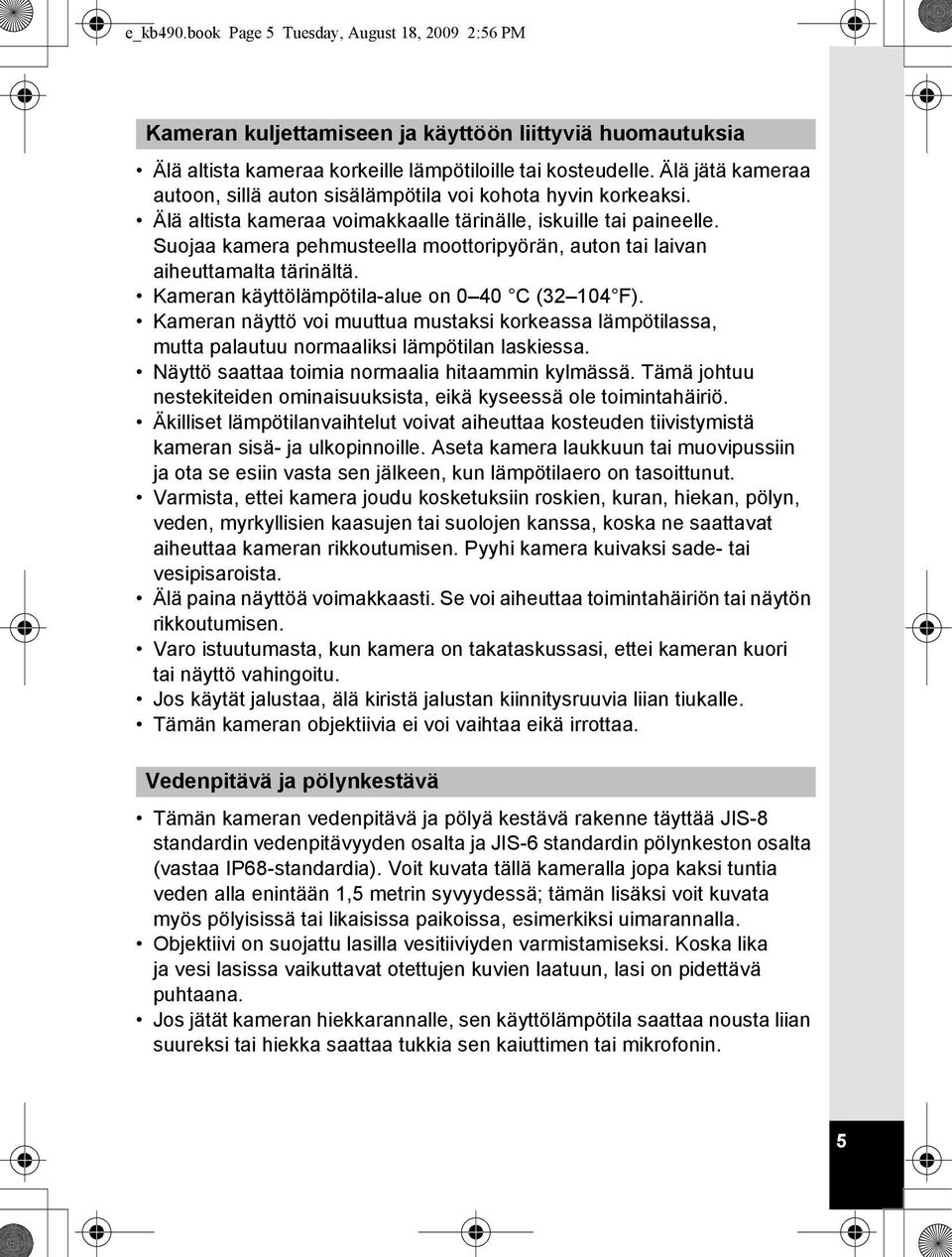 Suojaa kamera pehmusteella moottoripyörän, auton tai laivan aiheuttamalta tärinältä. Kameran käyttölämpötila-alue on 0 40 C (32 104 F).