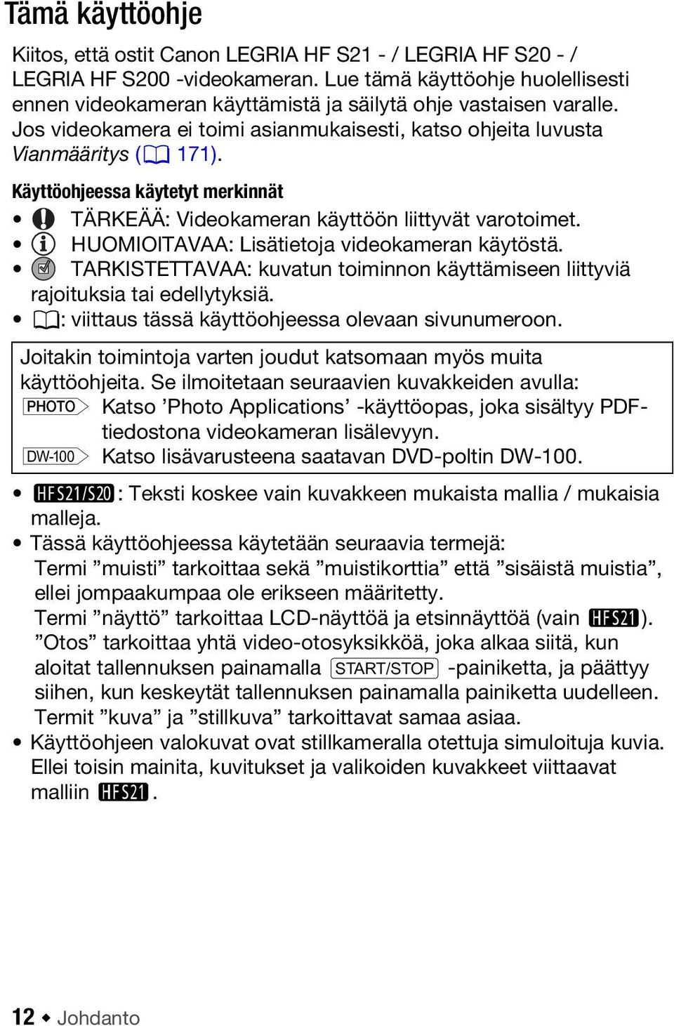 Käyttöohjeessa käytetyt merkinnät TÄRKEÄÄ: Videokameran käyttöön liittyvät varotoimet. HUOMIOITAVAA: Lisätietoja videokameran käytöstä.