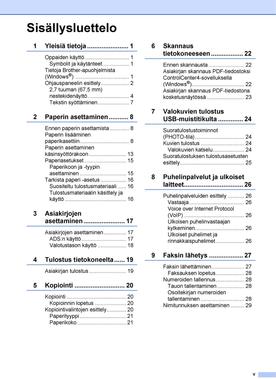 .. 5 Paperikoon ja -tyypin asettaminen... 5 Tarkista paperi -asetus... 6 Suositeltu tulostusmateriaali... 6 Tulostusmateriaalin käsittely ja käyttö... 6 3 Asiakirjojen asettaminen.