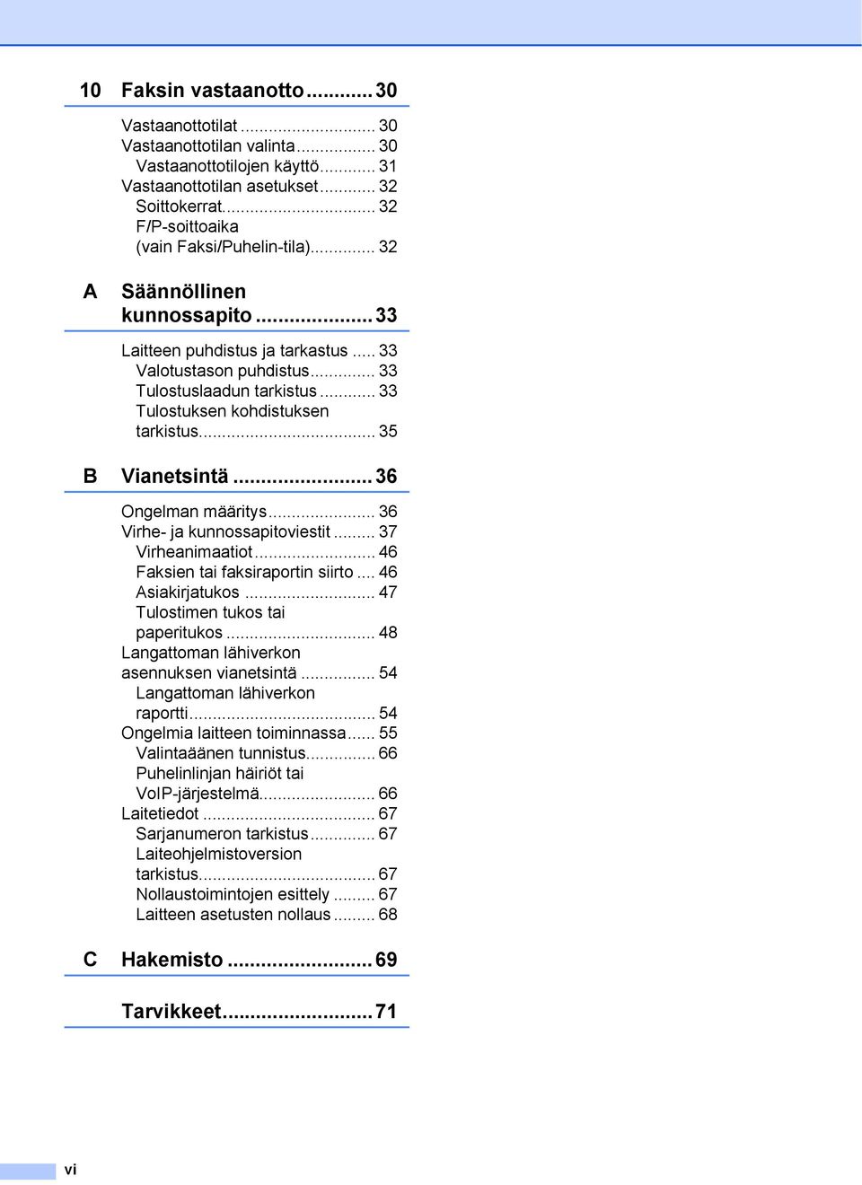 .. 33 Tulostuksen kohdistuksen tarkistus... 35 B Vianetsintä... 36 Ongelman määritys... 36 Virhe- ja kunnossapitoviestit... 37 Virheanimaatiot... 46 Faksien tai faksiraportin siirto.