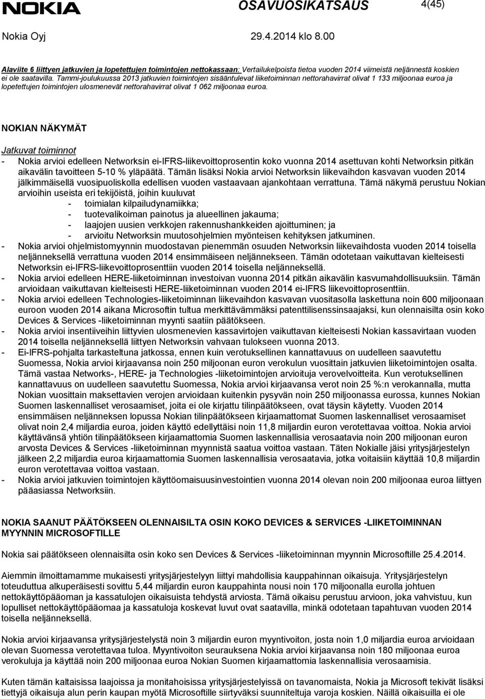 NOKIAN NÄKYMÄT Jatkuvat toiminnot - Nokia arvioi edelleen Networksin ei-ifrs-liikevoittoprosentin koko vuonna 2014 asettuvan kohti Networksin pitkän aikavälin tavoitteen 5-10 % yläpäätä.