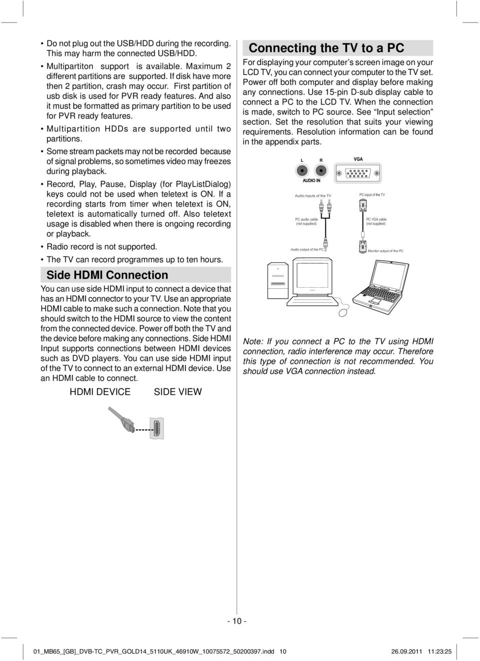 Multipartition HDDs are supported until two partitions. Some stream packets may not be recorded because of signal problems, so sometimes video may freezes during playback.