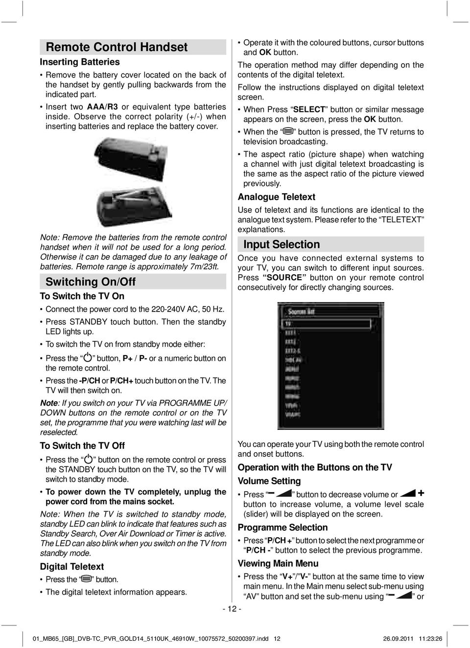 Note: Remove the batteries from the remote control handset when it will not be used for a long period. Otherwise it can be damaged due to any leakage of batteries.