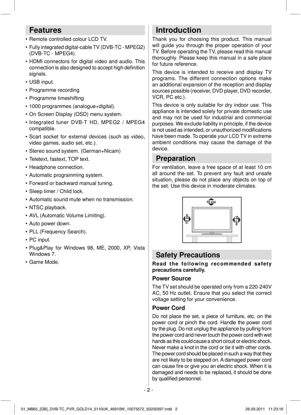 Integrated tuner DVB-T HD, MPEG2 / MPEG4 compatible. Scart socket for external devices (such as video, video games, audio set, etc.). Stereo sound system. (German+Nicam) Teletext, fastext, TOP text.