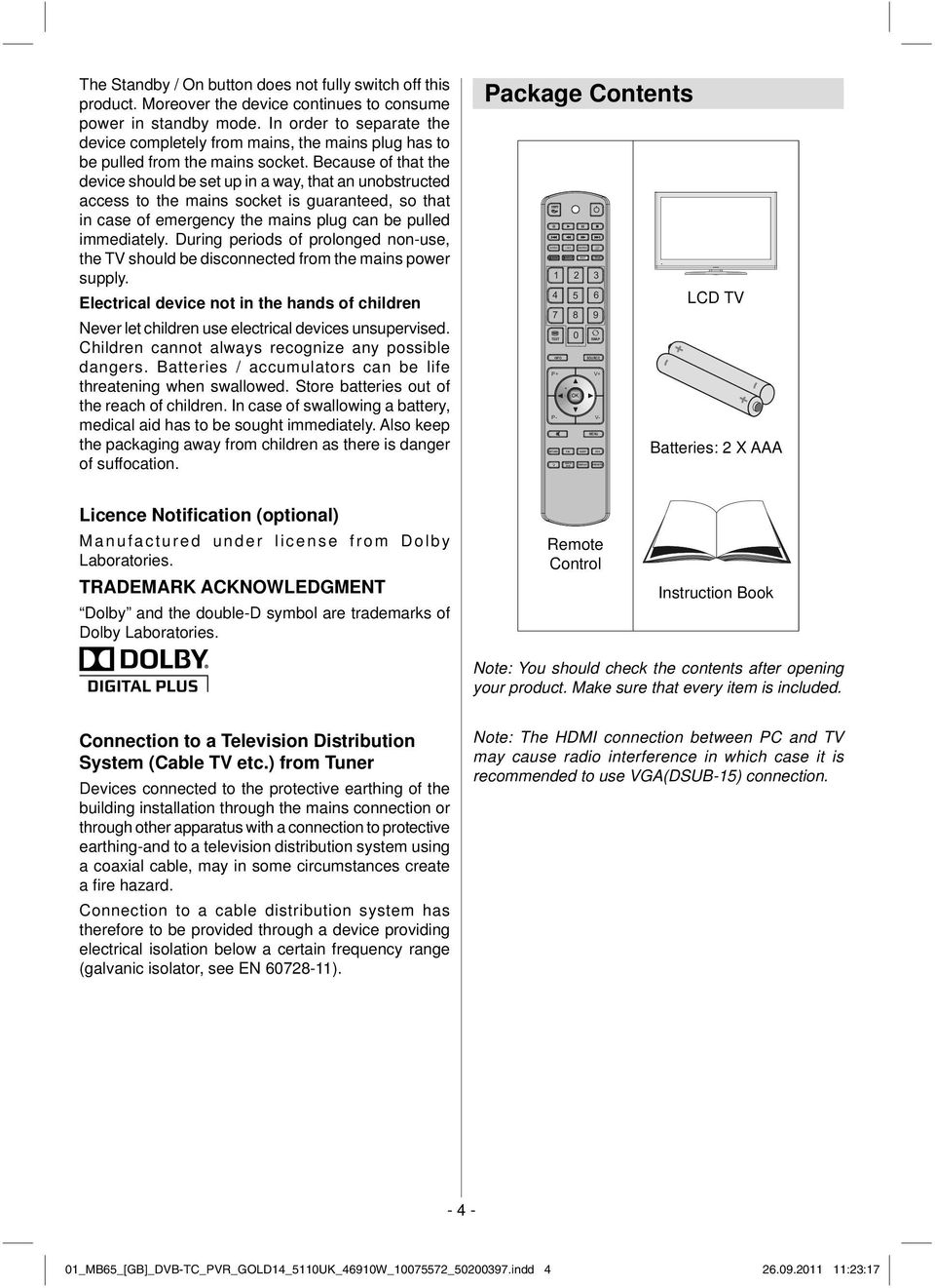 Because of that the device should be set up in a way, that an unobstructed access to the mains socket is guaranteed, so that in case of emergency the mains plug can be pulled immediately.