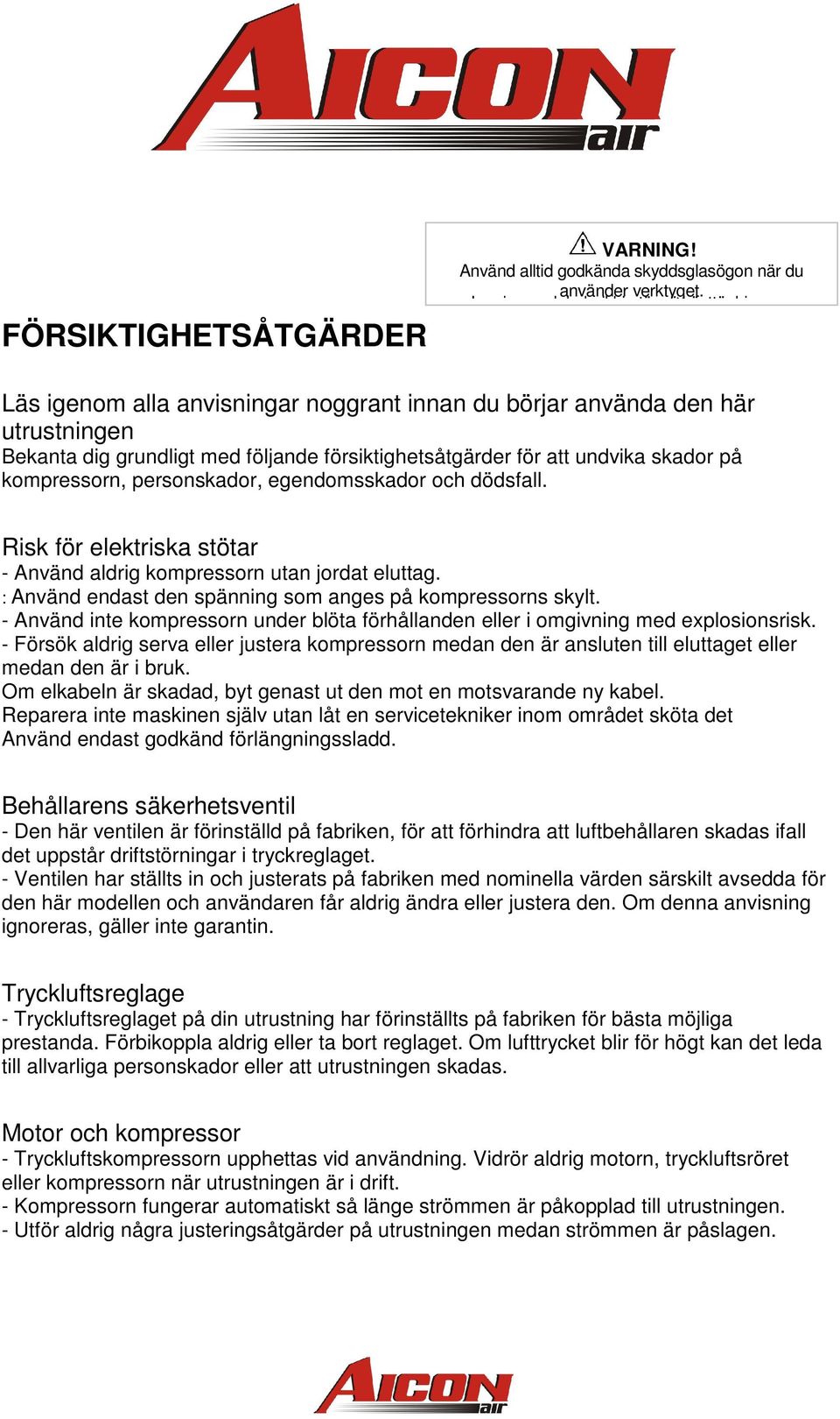 skador på kompressorn, personskador, egendomsskador och dödsfall. Risk för elektriska stötar - Använd aldrig kompressorn utan jordat eluttag.