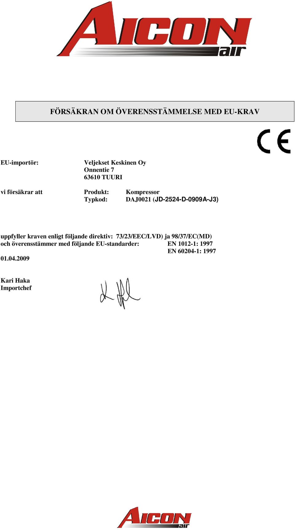 uppfyller kraven enligt följande direktiv: 73/23/EEC/LVD) ja 98/37/EC(MD) och