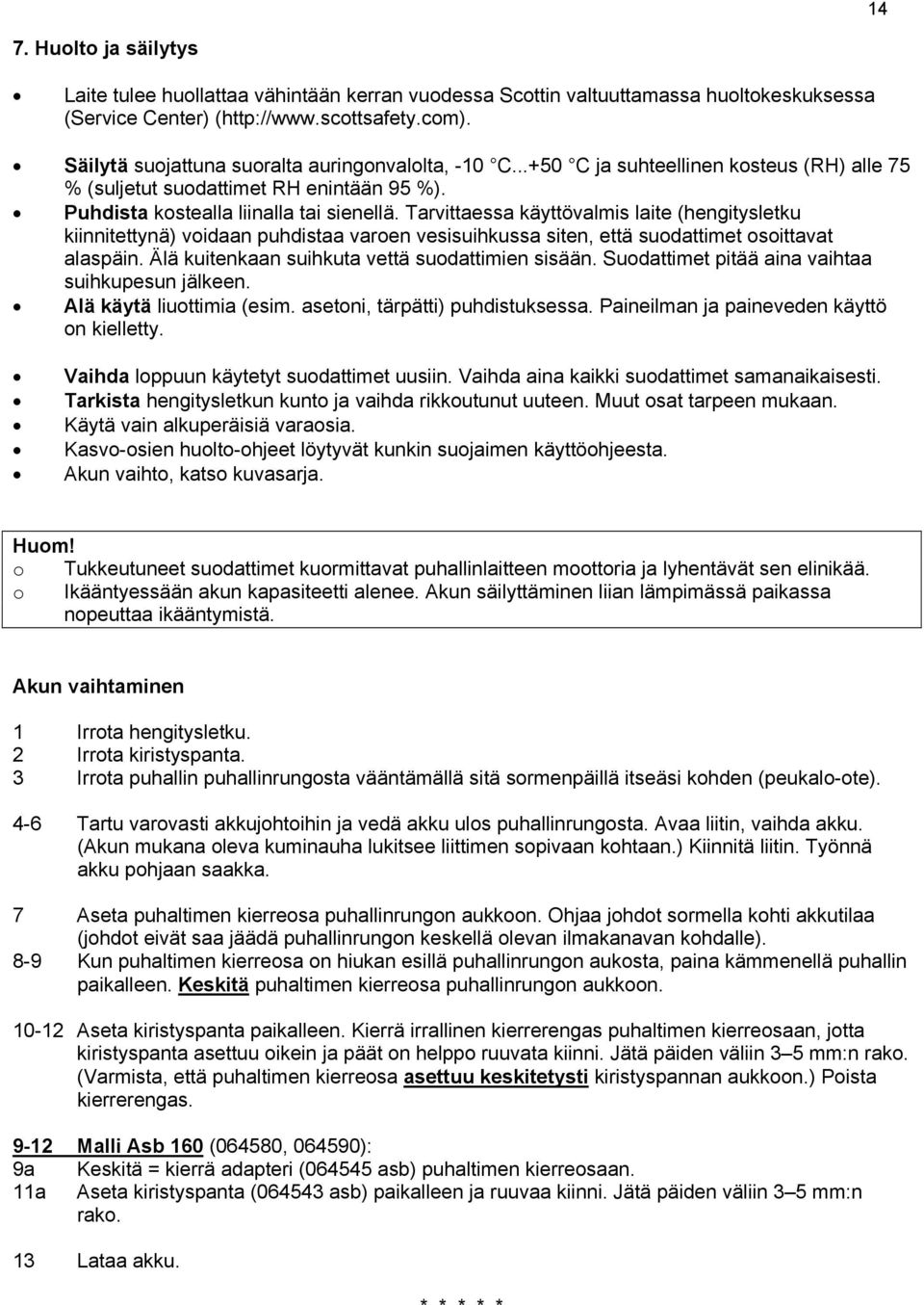 Tarvittaessa käyttövalmis laite (hengitysletku kiinnitettynä) vidaan puhdistaa varen vesisuihkussa siten, että sudattimet sittavat alaspäin. Älä kuitenkaan suihkuta vettä sudattimien sisään.