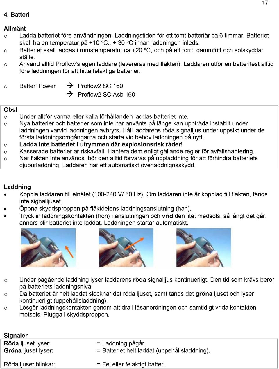 Laddaren utför en batteritest alltid före laddningen för att hitta felaktiga batterier. Batteri Pwer Prflw2 SC 160 Prflw2 SC Asb 160 Obs!