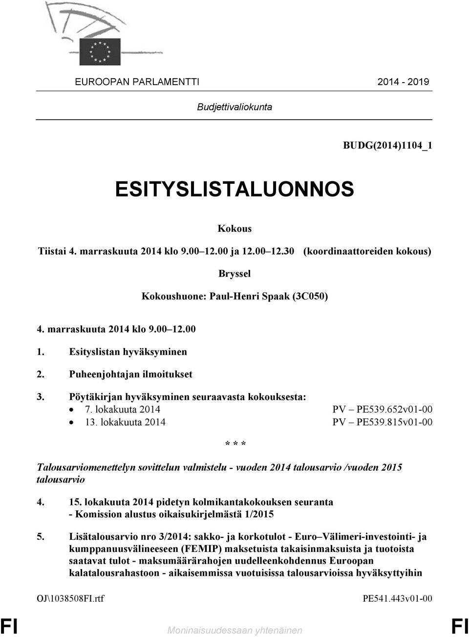 Pöytäkirjan hyväksyminen seuraavasta kokouksesta: 7. lokakuuta 2014 PV PE539.652v01-00 13. lokakuuta 2014 PV PE539.815v01-00 OJ\1038508.