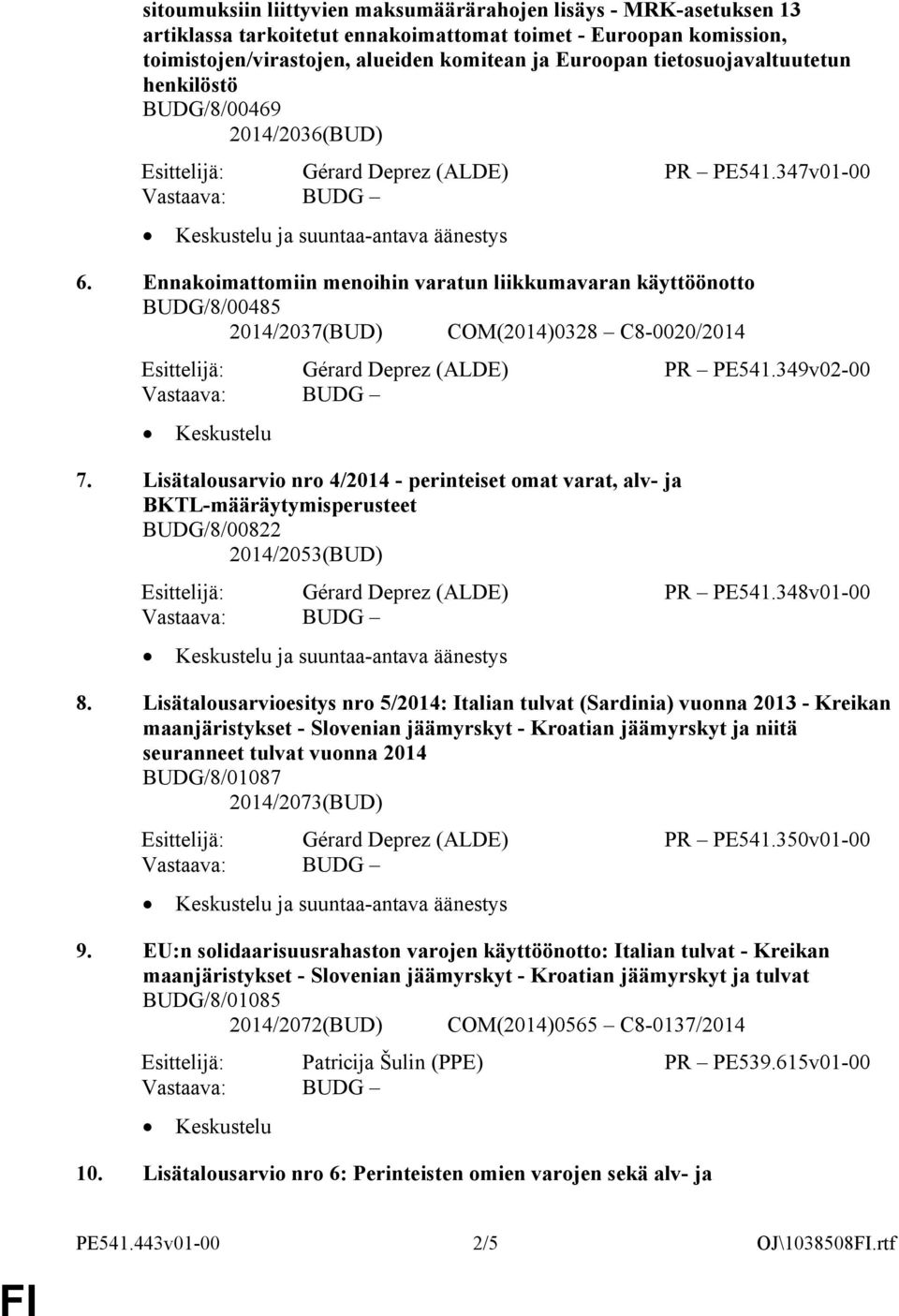 Ennakoimattomiin menoihin varatun liikkumavaran käyttöönotto BUDG/8/00485 2014/2037(BUD) COM(2014)0328 C8-0020/2014 Esittelijä: Gérard Deprez (ALDE) PR PE541.349v02-00 7.