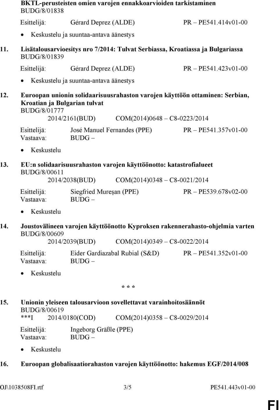 Euroopan unionin solidaarisuusrahaston varojen käyttöön ottaminen: Serbian, Kroatian ja Bulgarian tulvat BUDG/8/01777 2014/2161(BUD) COM(2014)0648 C8-0223/2014 Esittelijä: José Manuel Fernandes (PPE)