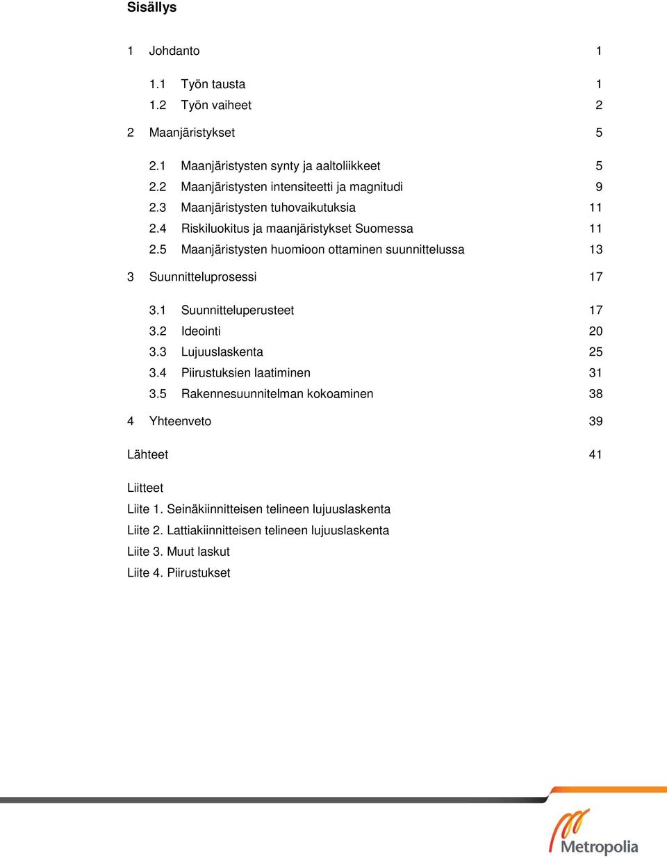 5 Maanjäristysten homioon ottaminen snnittelssa 13 3 Snnittelprosessi 17 3.1 Snnittelpersteet 17 3. Ideointi 3.3 Ljslaskenta 5 3.