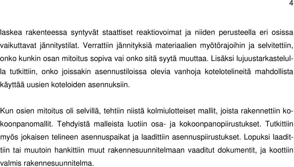 Lisäksi ljstarkastellla ttkittiin, onko joissakin asennstiloissa olevia vanhoja kotelotelineitä mahdollista käyttää sien koteloiden asennksiin.