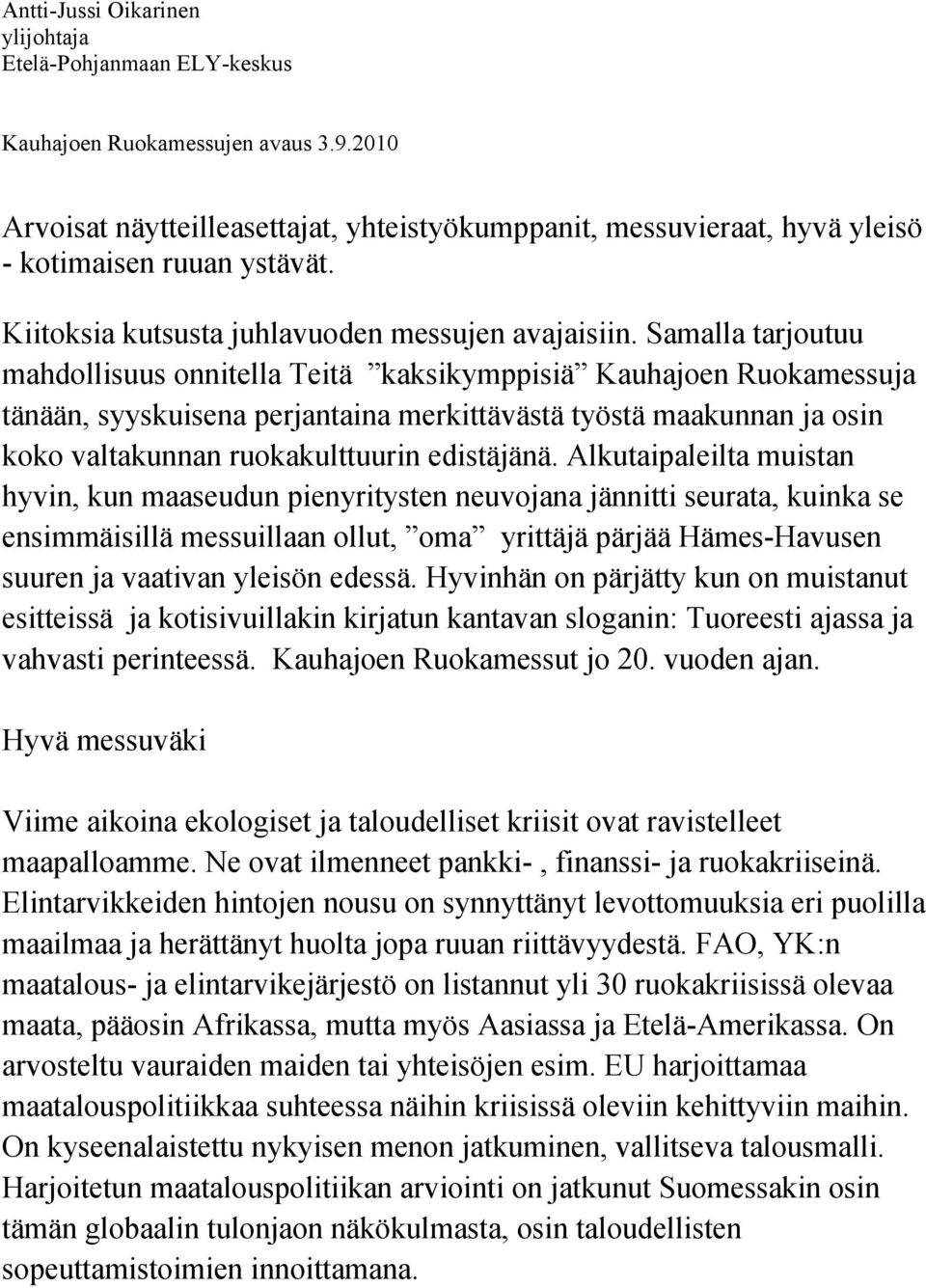 Samalla tarjoutuu mahdollisuus onnitella Teitä kaksikymppisiä Kauhajoen Ruokamessuja tänään, syyskuisena perjantaina merkittävästä työstä maakunnan ja osin koko valtakunnan ruokakulttuurin edistäjänä.