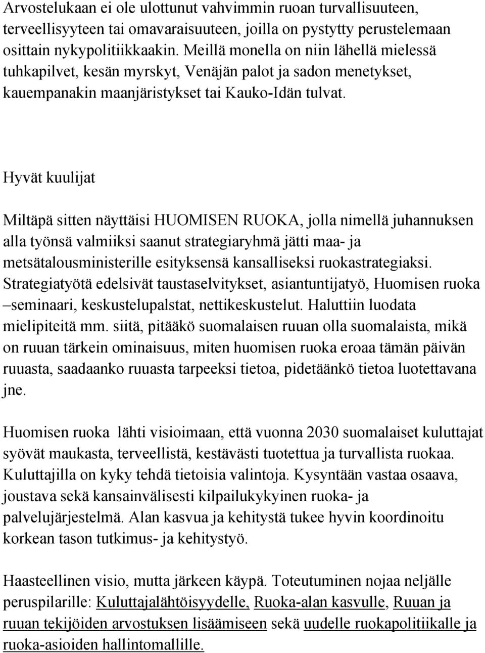 Hyvät kuulijat Miltäpä sitten näyttäisi HUOMISEN RUOKA, jolla nimellä juhannuksen alla työnsä valmiiksi saanut strategiaryhmä jätti maa- ja metsätalousministerille esityksensä kansalliseksi