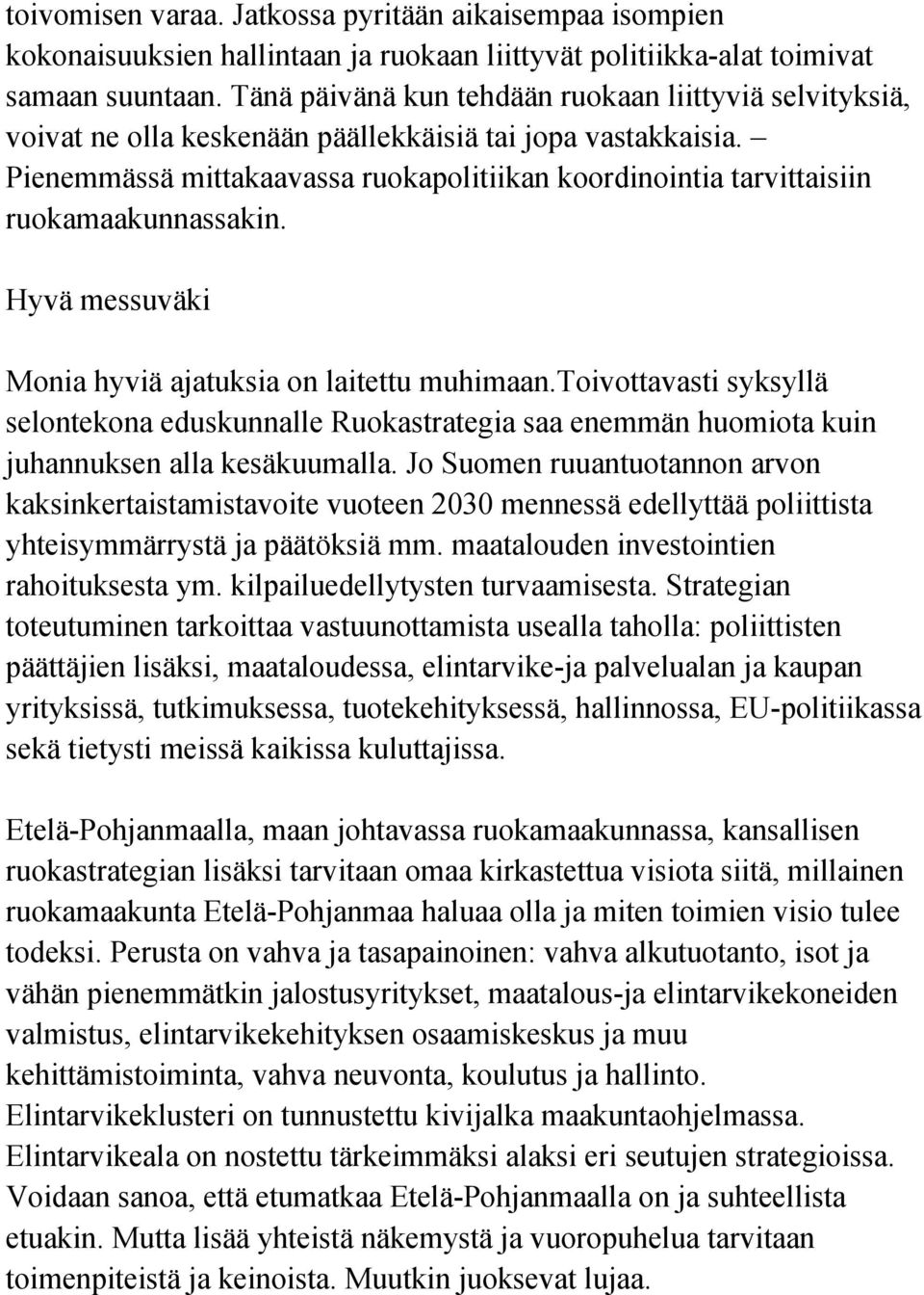 Pienemmässä mittakaavassa ruokapolitiikan koordinointia tarvittaisiin ruokamaakunnassakin. Hyvä messuväki Monia hyviä ajatuksia on laitettu muhimaan.