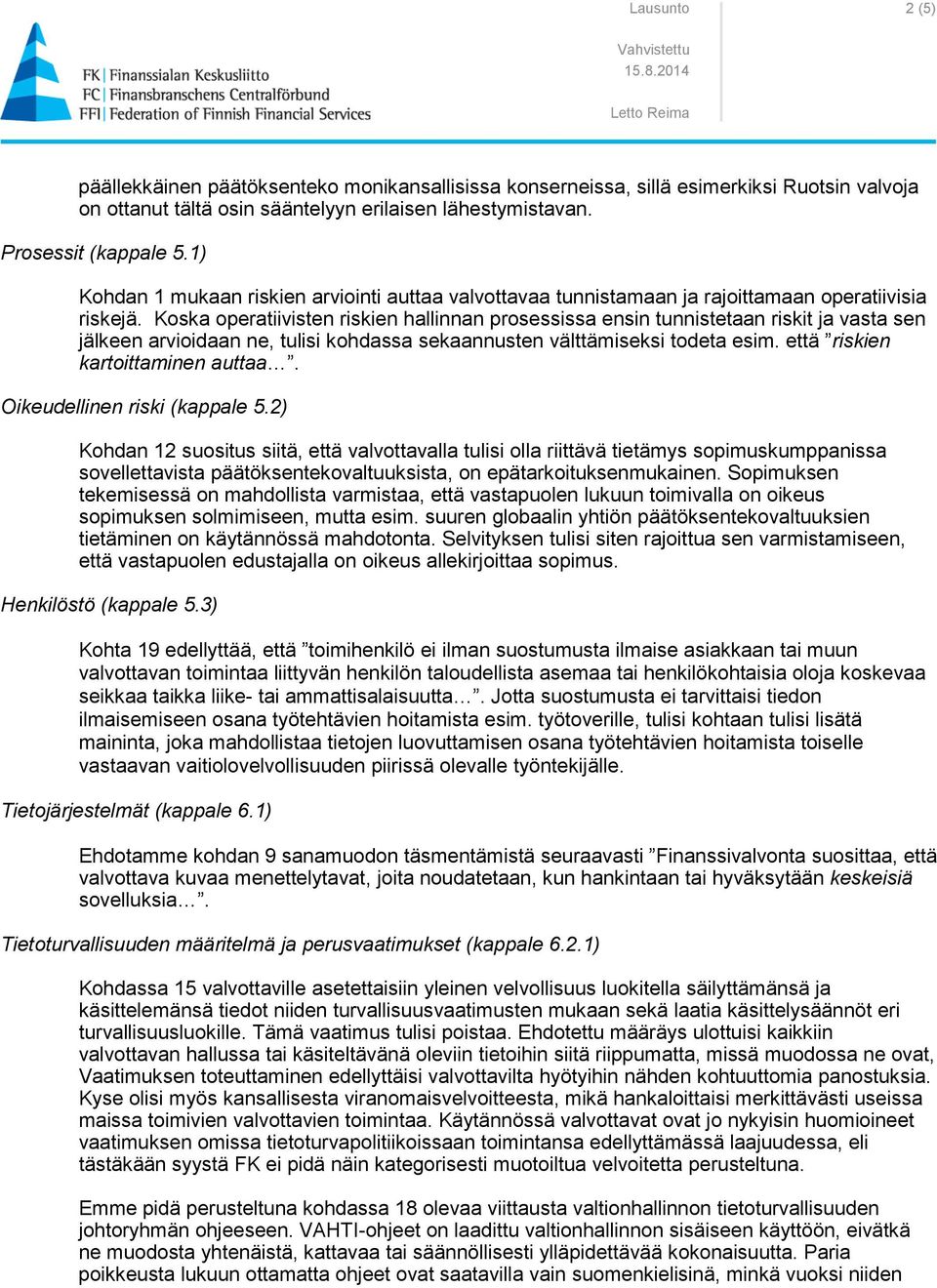 Koska operatiivisten riskien hallinnan prosessissa ensin tunnistetaan riskit ja vasta sen jälkeen arvioidaan ne, tulisi kohdassa sekaannusten välttämiseksi todeta esim.