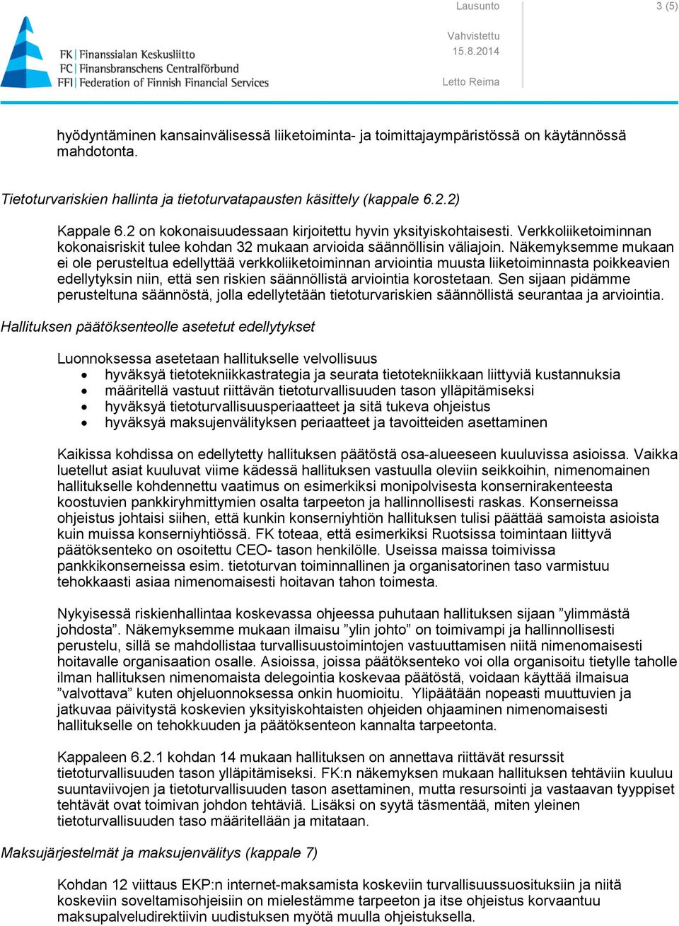 Näkemyksemme mukaan ei ole perusteltua edellyttää verkkoliiketoiminnan arviointia muusta liiketoiminnasta poikkeavien edellytyksin niin, että sen riskien säännöllistä arviointia korostetaan.