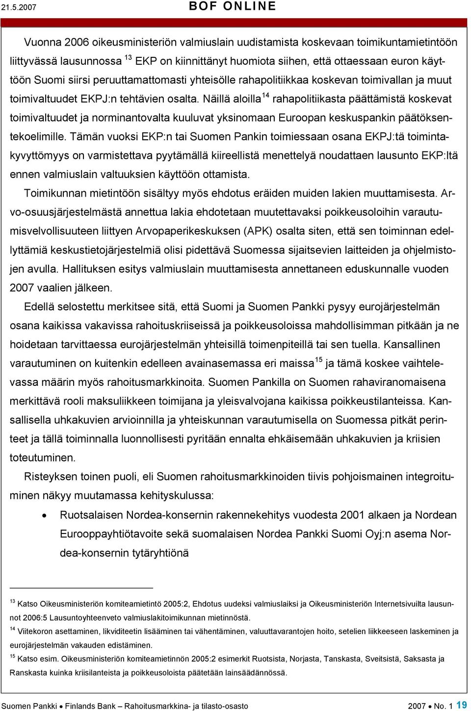 Näillä aloilla 14 rahapolitiikasta päättämistä koskevat toimivaltuudet ja norminantovalta kuuluvat yksinomaan Euroopan keskuspankin päätöksentekoelimille.