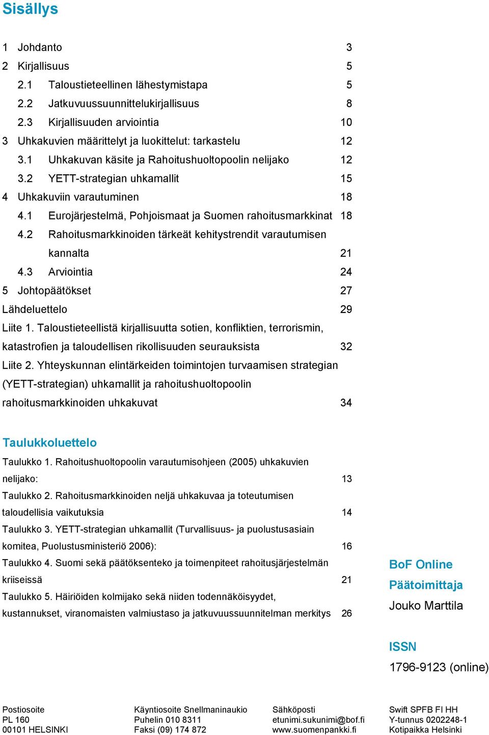 2 YETT-strategian uhkamallit 15 4 Uhkakuviin varautuminen 18 4.1 Eurojärjestelmä, Pohjoismaat ja Suomen rahoitusmarkkinat 18 4.2 Rahoitusmarkkinoiden tärkeät kehitystrendit varautumisen kannalta 21 4.