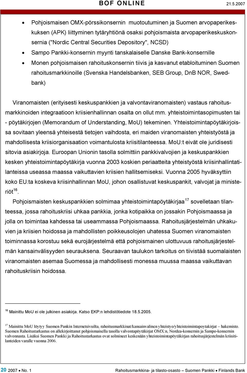 Depository", NCSD) Sampo Pankki-konsernin myynti tanskalaiselle Danske Bank-konsernille Monen pohjoismaisen rahoituskonsernin tiivis ja kasvanut etabloituminen Suomen rahoitusmarkkinoille (Svenska