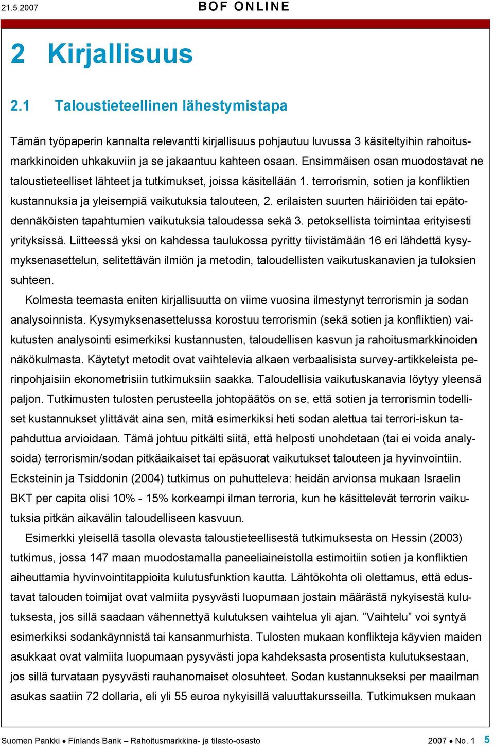 Ensimmäisen osan muodostavat ne taloustieteelliset lähteet ja tutkimukset, joissa käsitellään 1. terrorismin, sotien ja konfliktien kustannuksia ja yleisempiä vaikutuksia talouteen, 2.