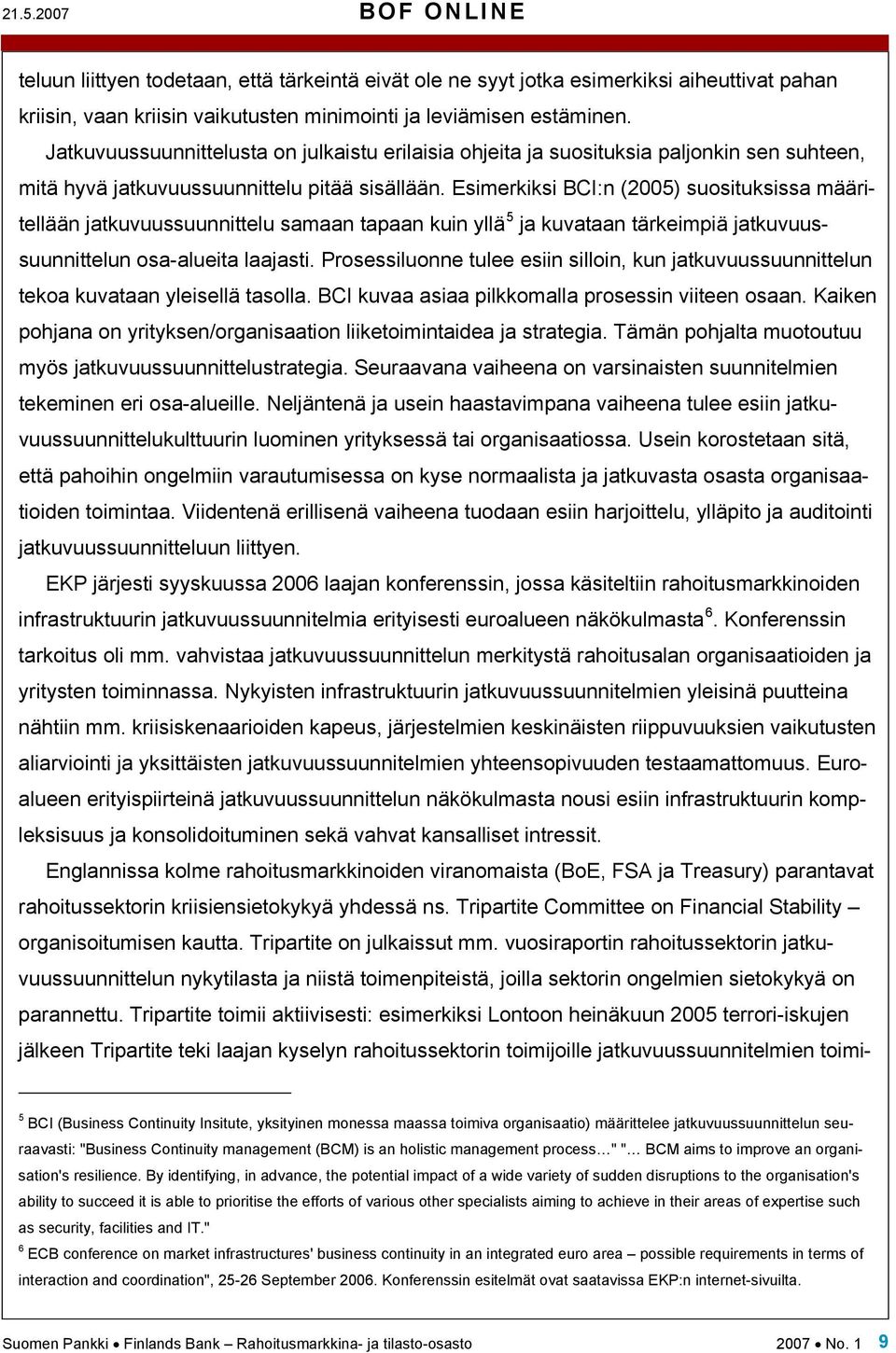 Esimerkiksi BCI:n (2005) suosituksissa määritellään jatkuvuussuunnittelu samaan tapaan kuin yllä 5 ja kuvataan tärkeimpiä jatkuvuussuunnittelun osa-alueita laajasti.