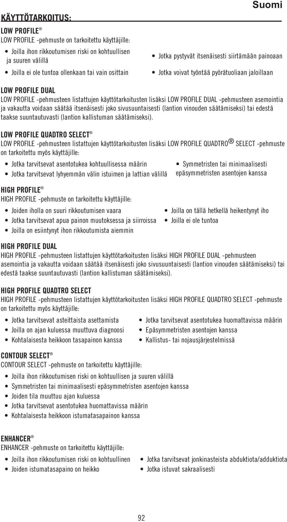 asemointia ja vakautta voidaan säätää itsenäisesti joko sivusuuntaisesti (lantion vinouden säätämiseksi) tai edestä taakse suuntautuvasti (lantion kallistuman säätämiseksi).