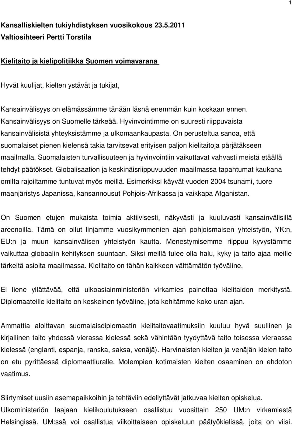 Kansainvälisyys on Suomelle tärkeää. Hyvinvointimme on suuresti riippuvaista kansainvälisistä yhteyksistämme ja ulkomaankaupasta.