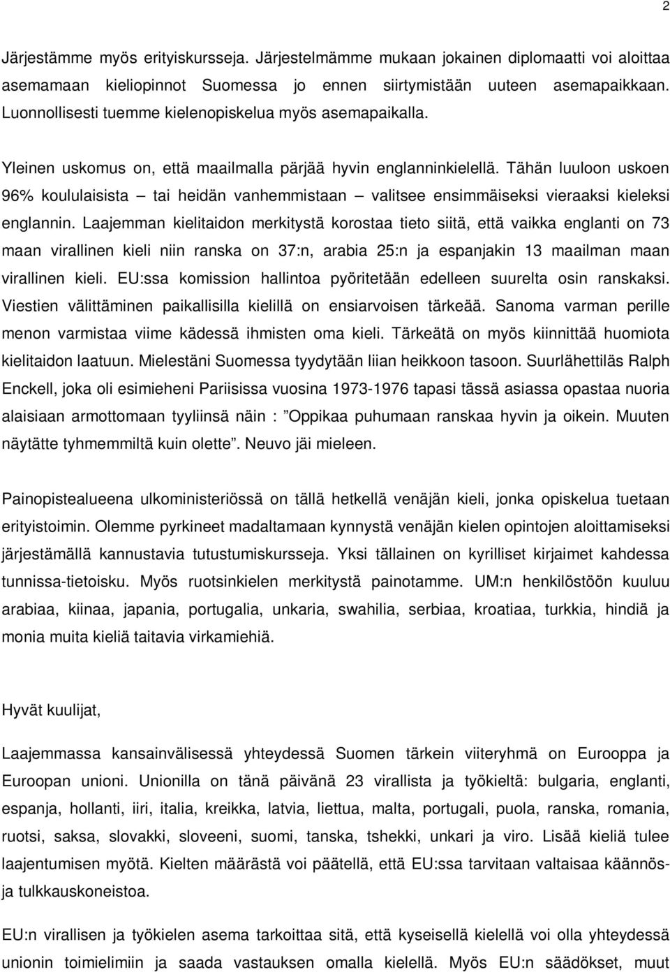 Tähän luuloon uskoen 96% koululaisista tai heidän vanhemmistaan valitsee ensimmäiseksi vieraaksi kieleksi englannin.