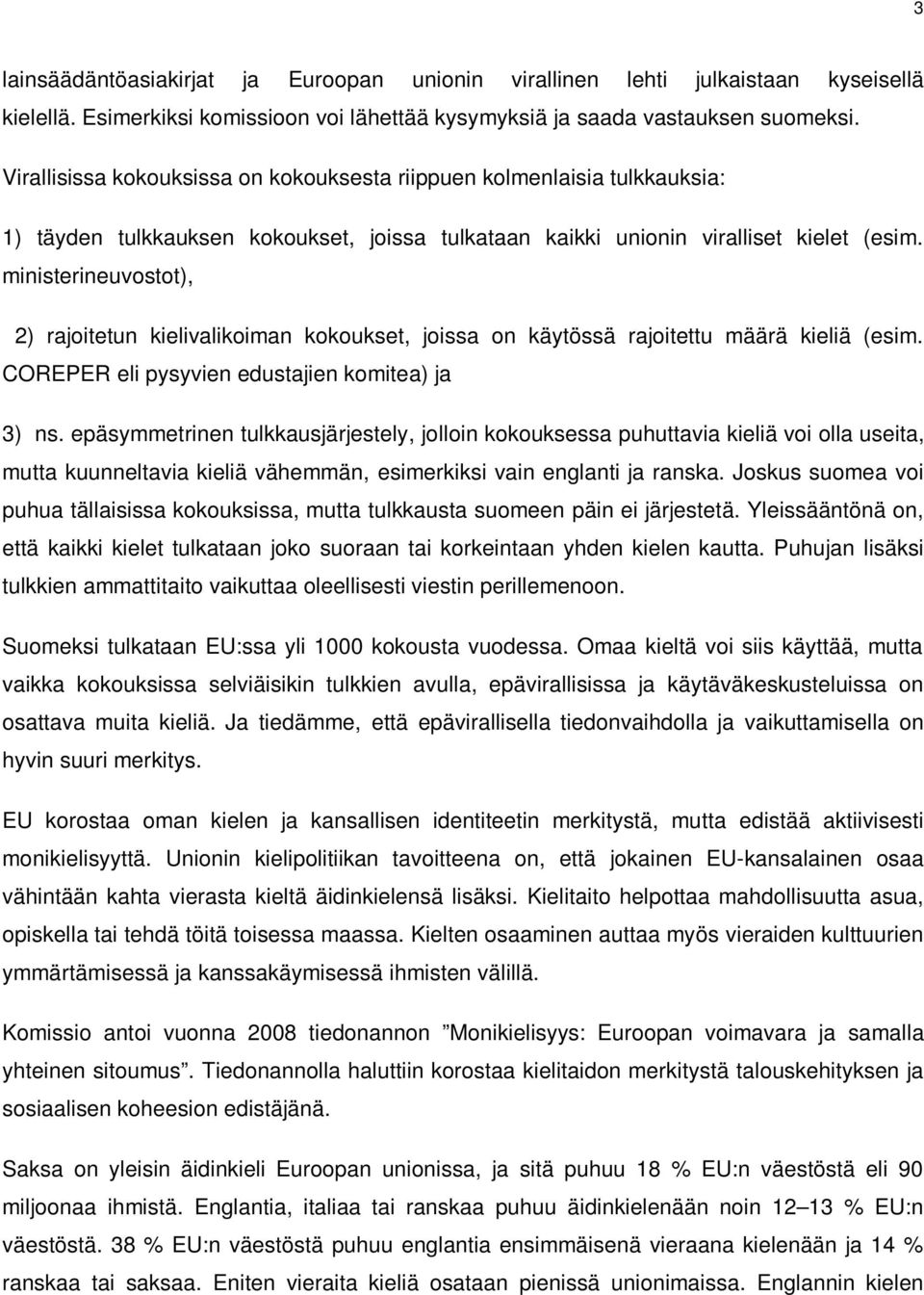 ministerineuvostot), 2) rajoitetun kielivalikoiman kokoukset, joissa on käytössä rajoitettu määrä kieliä (esim. COREPER eli pysyvien edustajien komitea) ja 3) ns.