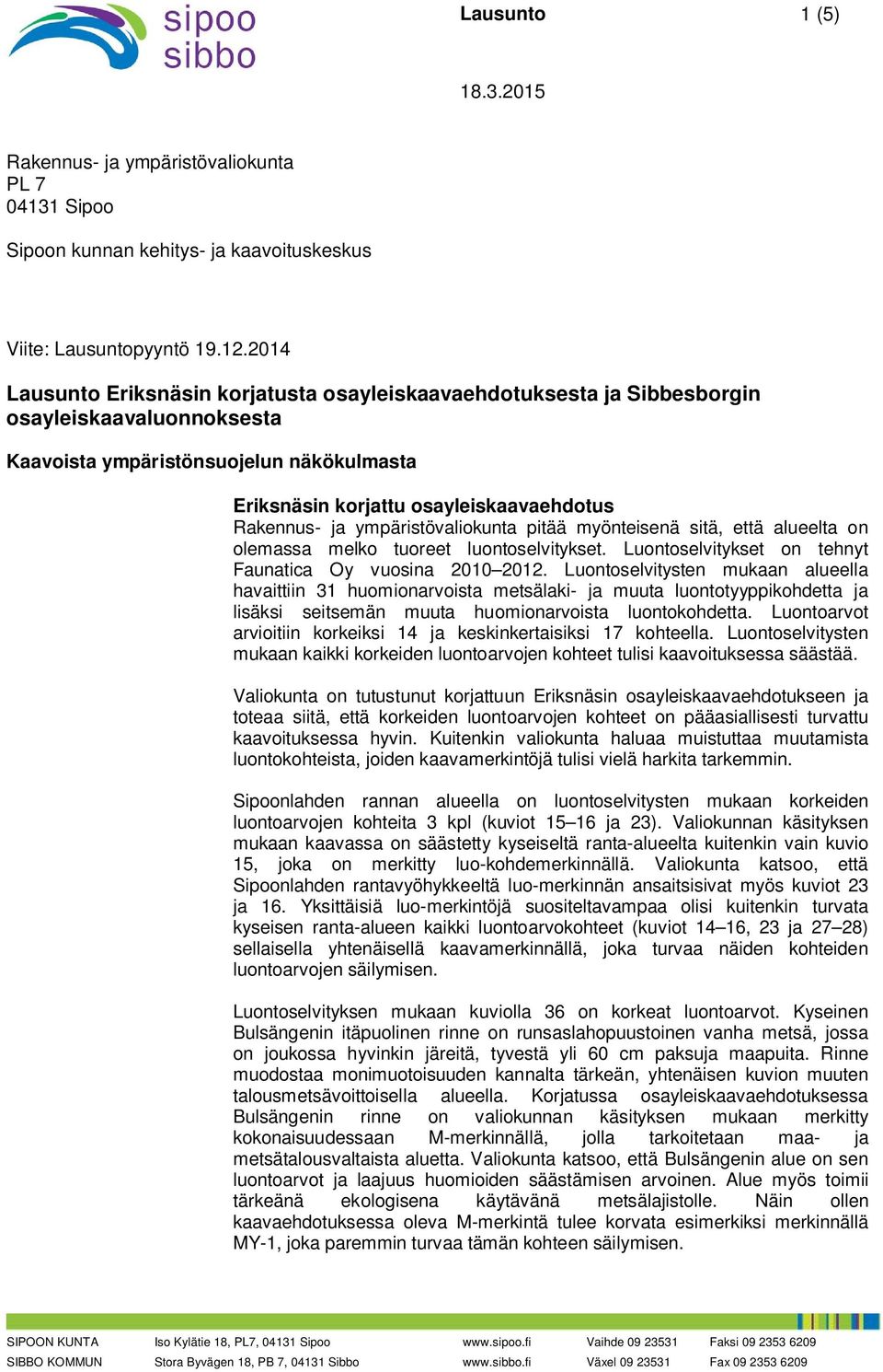 ympäristövaliokunta pitää myönteisenä sitä, että alueelta on olemassa melko tuoreet luontoselvitykset. Luontoselvitykset on tehnyt Faunatica Oy vuosina 2010 2012.