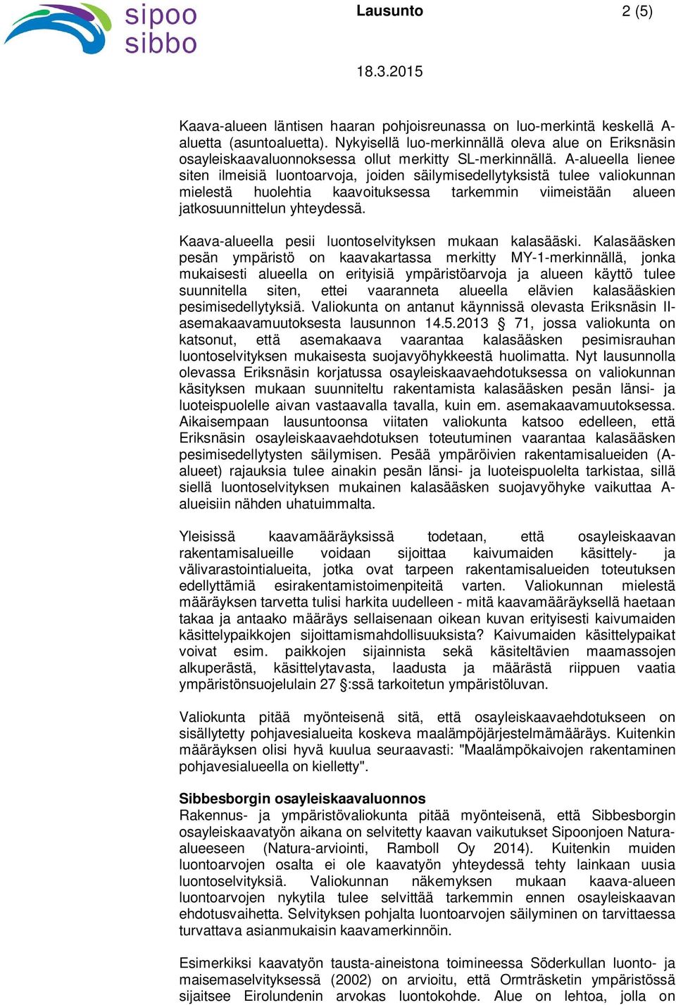 A-alueella lienee siten ilmeisiä luontoarvoja, joiden säilymisedellytyksistä tulee valiokunnan mielestä huolehtia kaavoituksessa tarkemmin viimeistään alueen jatkosuunnittelun yhteydessä.