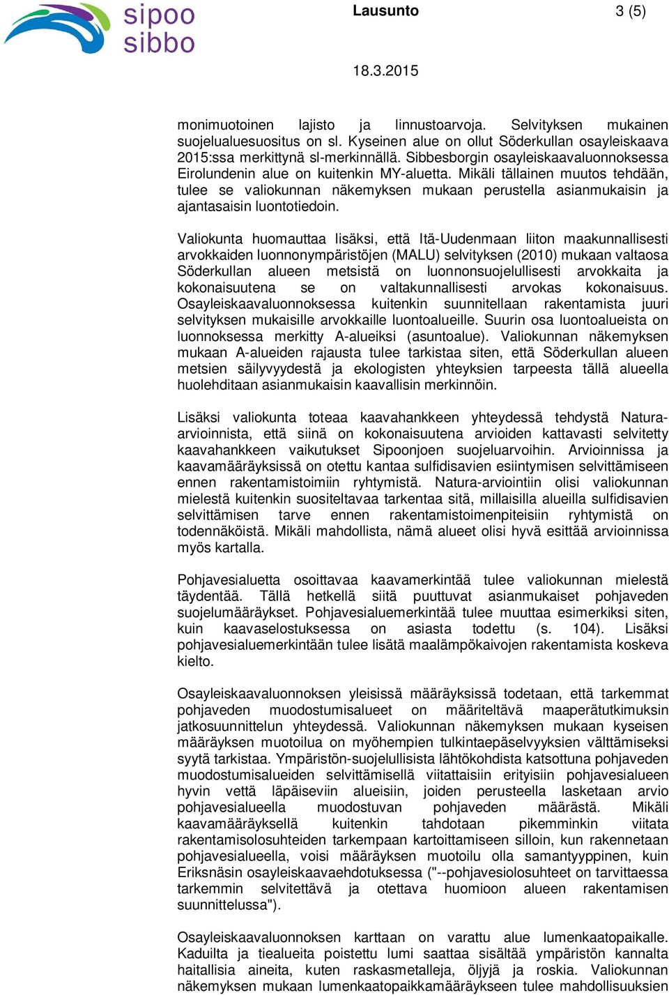 Mikäli tällainen muutos tehdään, tulee se valiokunnan näkemyksen mukaan perustella asianmukaisin ja ajantasaisin luontotiedoin.