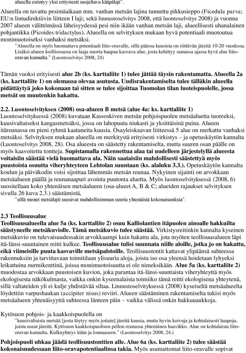 läheisyydessä pesi niin ikään vanhan metsän laji, alueellisesti uhanalainen pohjantikka (Picoides tridactylus).