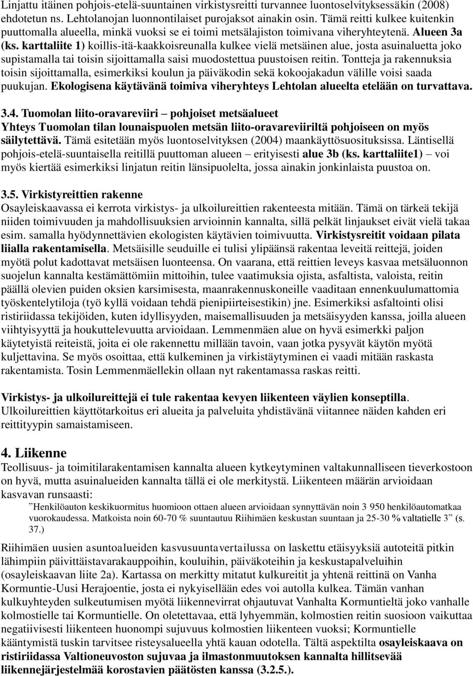 karttaliite 1) koillis-itä-kaakkoisreunalla kulkee vielä metsäinen alue, josta asuinaluetta joko supistamalla tai toisin sijoittamalla saisi muodostettua puustoisen reitin.