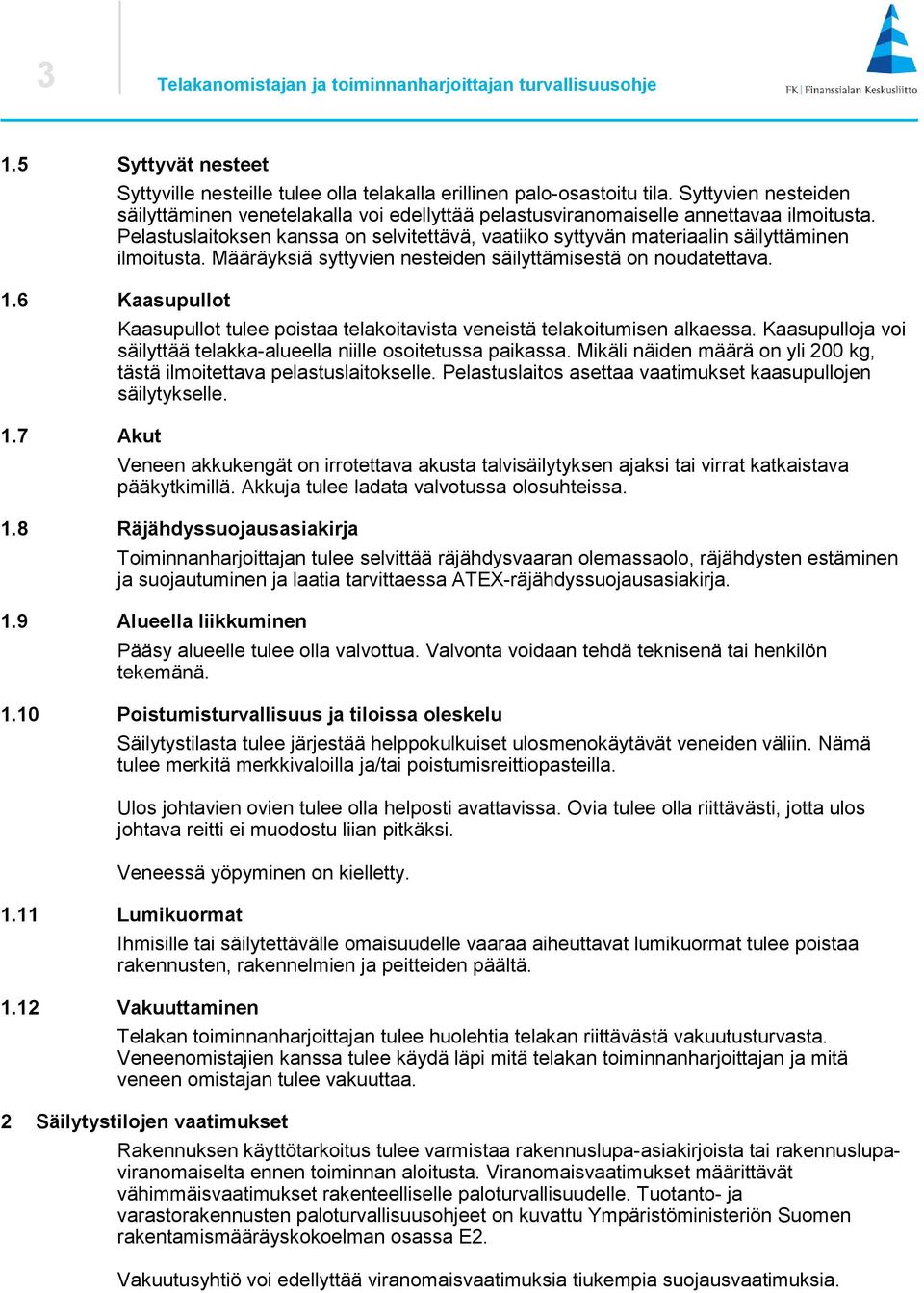 Pelastuslaitoksen kanssa on selvitettävä, vaatiiko syttyvän materiaalin säilyttäminen ilmoitusta. Määräyksiä syttyvien nesteiden säilyttämisestä on noudatettava. 1.