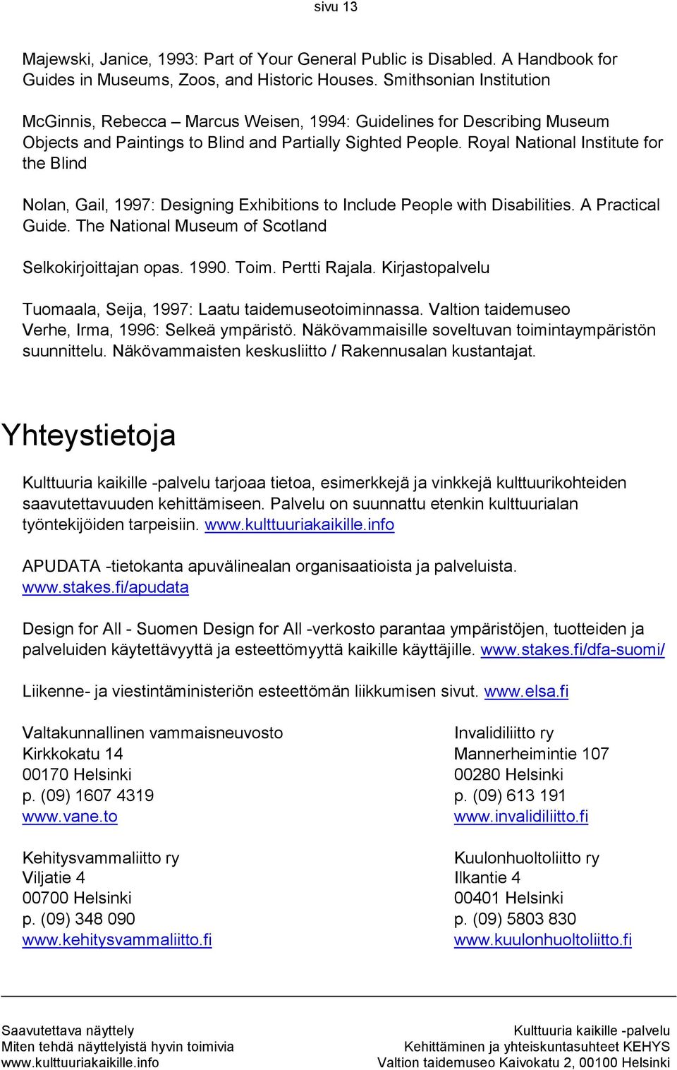 Royal National Institute for the Blind Nolan, Gail, 1997: Designing Exhibitions to Include People with Disabilities. A Practical Guide. The National Museum of Scotland Selkokirjoittajan opas. 1990.