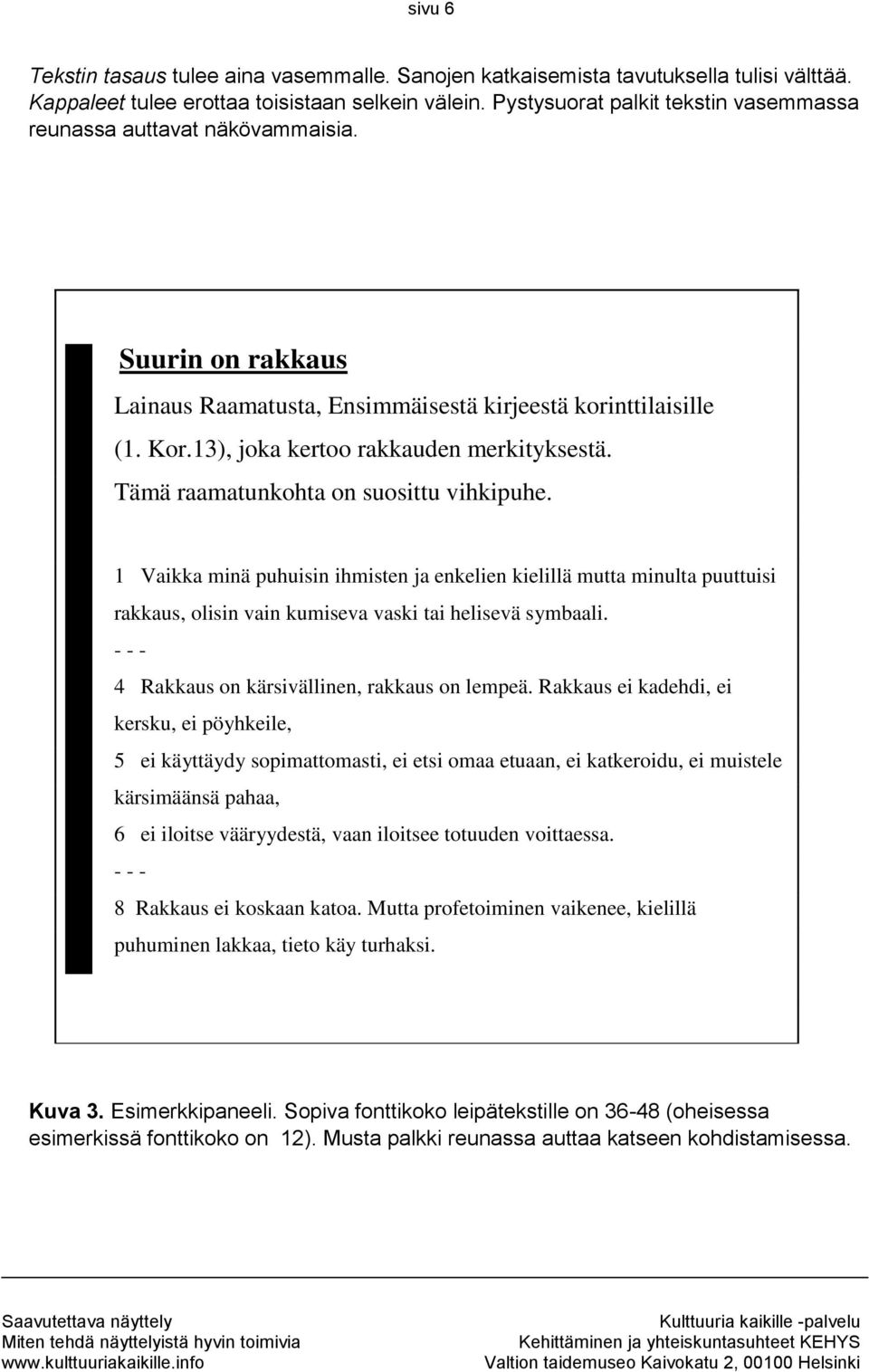 Tämä raamatunkohta on suosittu vihkipuhe. 1 Vaikka minä puhuisin ihmisten ja enkelien kielillä mutta minulta puuttuisi rakkaus, olisin vain kumiseva vaski tai helisevä symbaali.