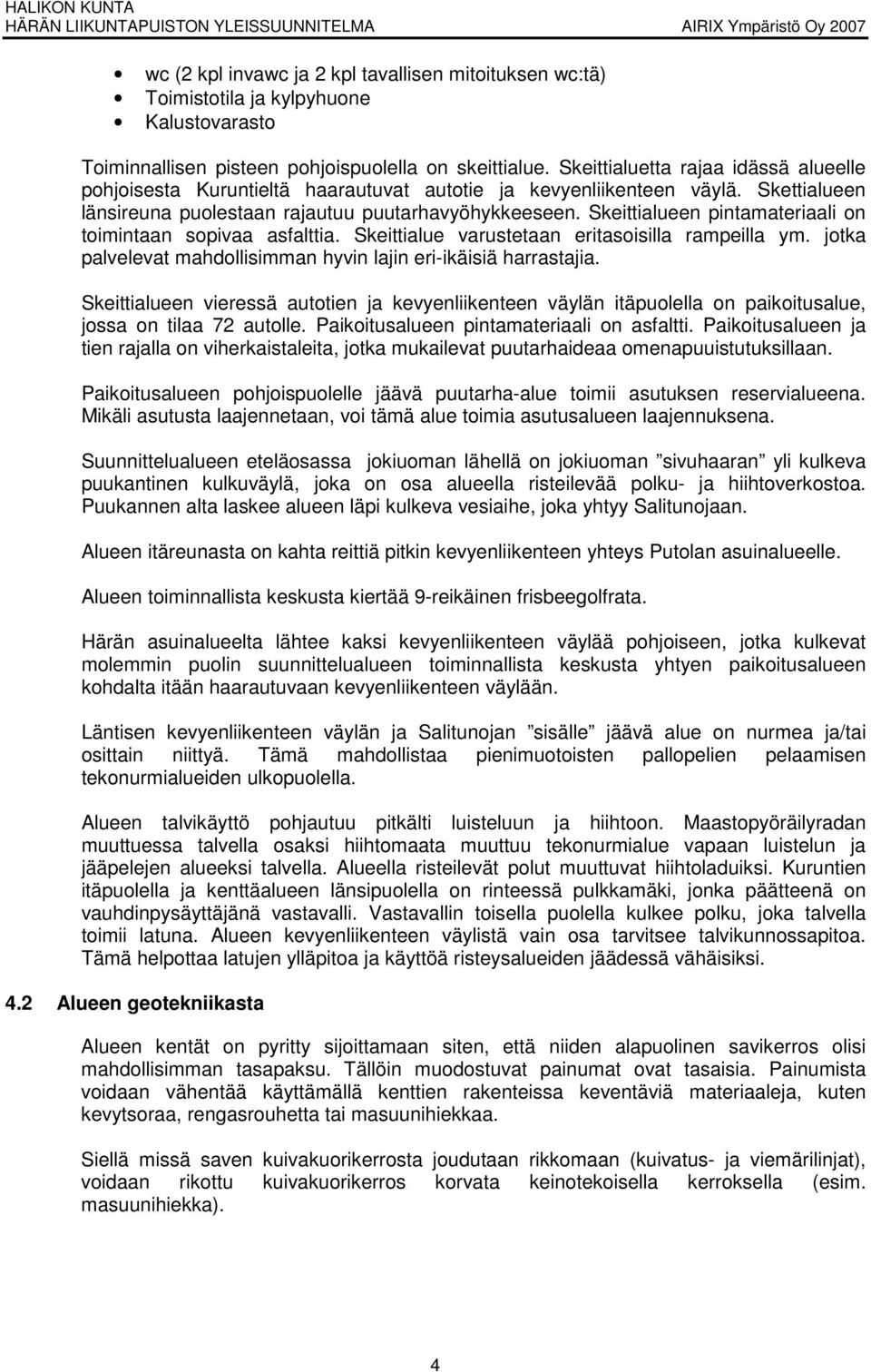 Skeittialueen pintamateriaali on toimintaan sopivaa asfalttia. Skeittialue varustetaan eritasoisilla rampeilla ym. jotka palvelevat mahdollisimman hyvin lajin eri-ikäisiä harrastajia.