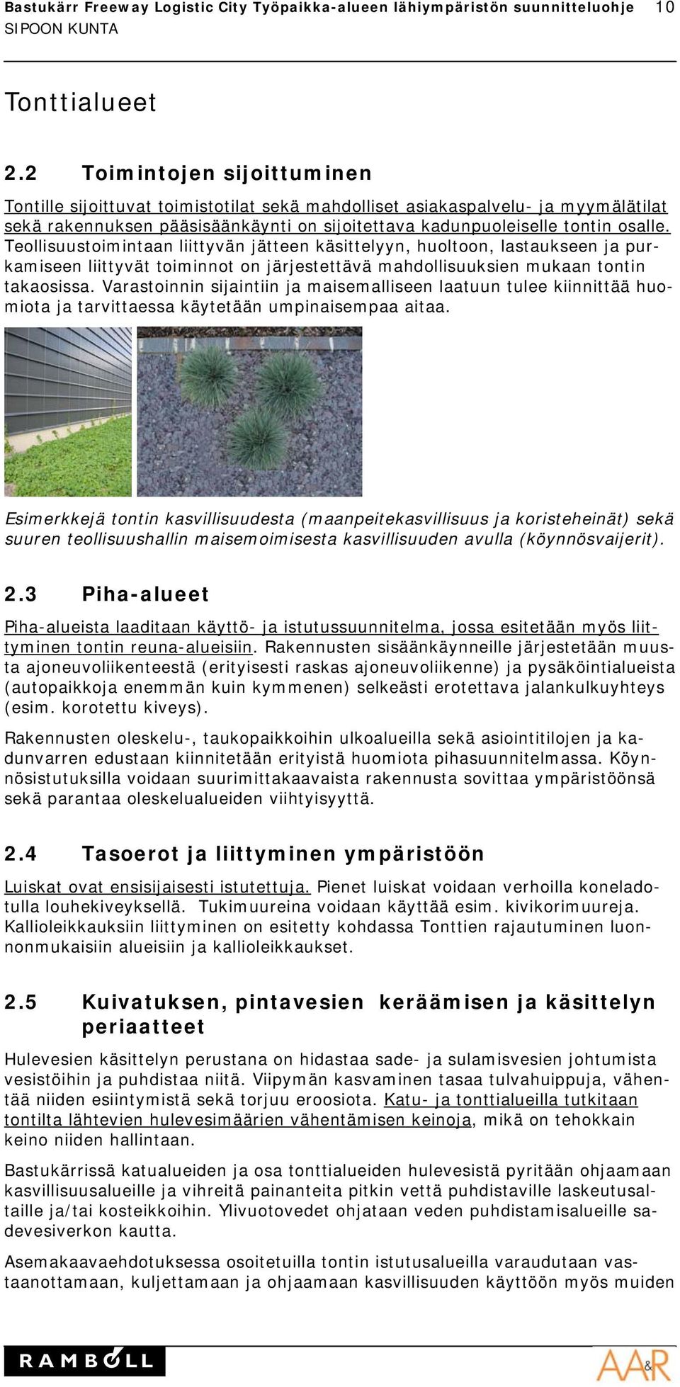 Teollisuustoimintaan liittyvän jätteen käsittelyyn, huoltoon, lastaukseen ja purkamiseen liittyvät toiminnot on järjestettävä mahdollisuuksien mukaan tontin takaosissa.