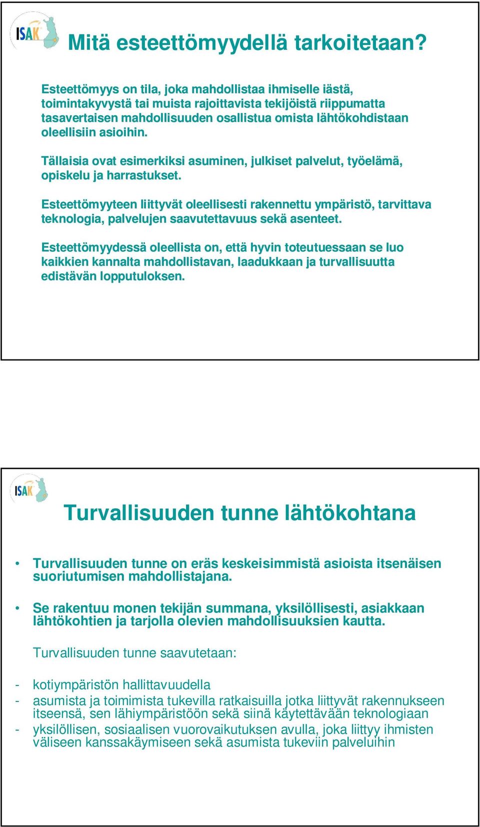 oleellisiin asioihin. Tällaisia ovat esimerkiksi asuminen, julkiset palvelut, työel elämä, opiskelu ja harrastukset.