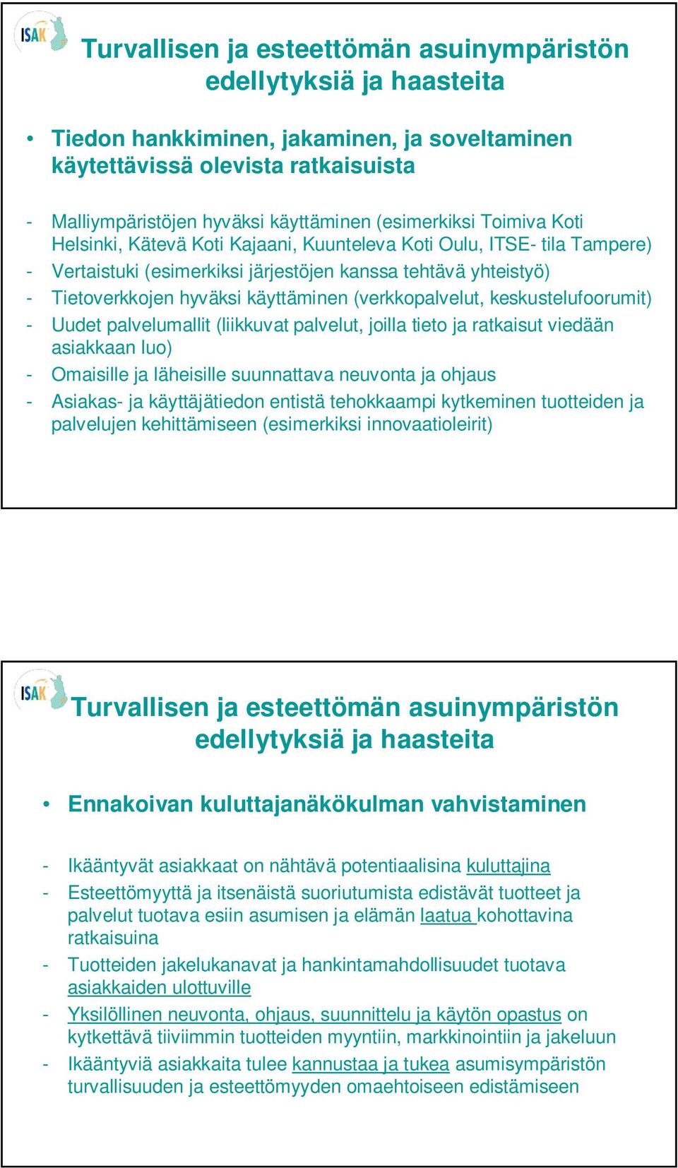 käyttäminen (verkkopalvelut, keskustelufoorumit) - Uudet palvelumallit (liikkuvat palvelut, joilla tieto ja ratkaisut viedään asiakkaan luo) - Omaisille ja läheisille suunnattava neuvonta ja ohjaus -