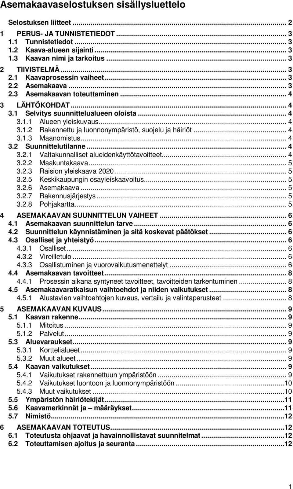 .. 4 3.1.3 Maanomistus... 4 3.2 Suunnittelutilanne... 4 3.2.1 Valtakunnalliset alueidenkäyttötavoitteet... 4 3.2.2 Maakuntakaava... 5 3.2.3 Raision yleiskaava 2020... 5 3.2.5 Keskikaupungin osayleiskaavoitus.