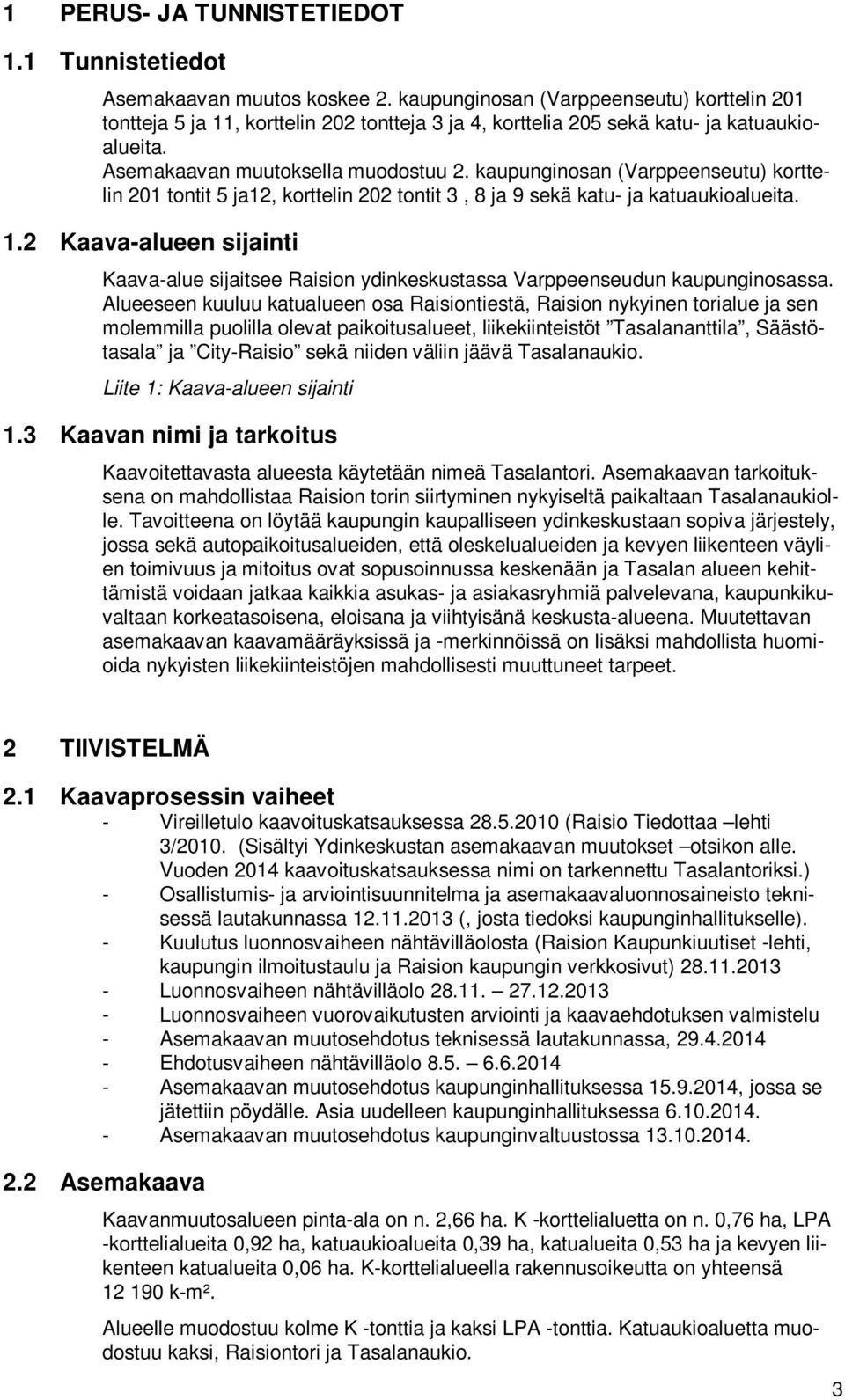 kaupunginosan (Varppeenseutu) korttelin 201 tontit 5 ja12, korttelin 202 tontit 3, 8 ja 9 sekä katu- ja katuaukioalueita. 1.